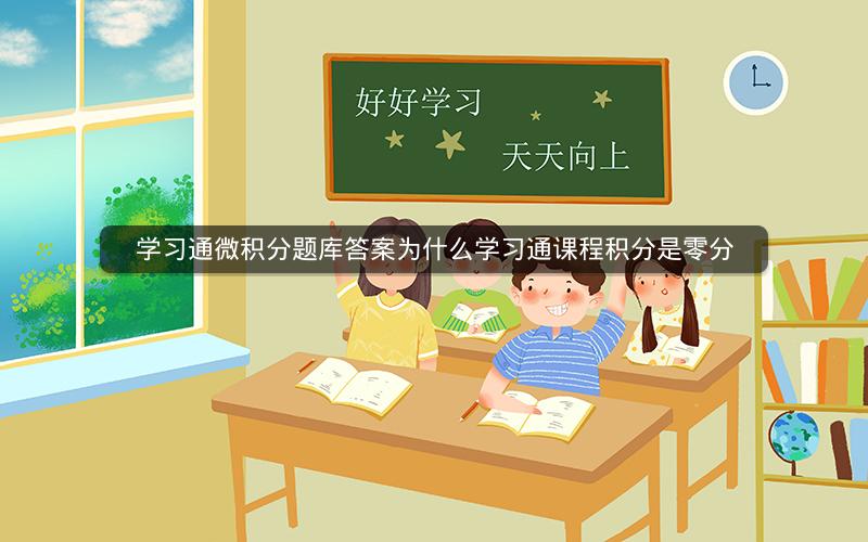 学习通微积分题库答案为什么学习通课程积分是零分