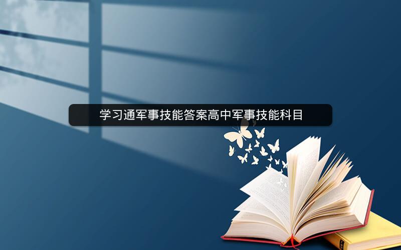 学习通军事技能答案高中军事技能科目