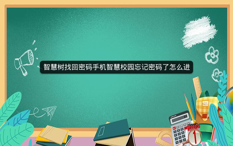 智慧树找回密码手机智慧校园忘记密码了怎么进