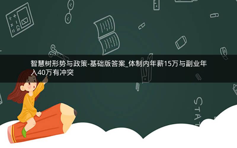 智慧树形势与政策-基础版答案_体制内年薪15万与副业年入40万有冲突