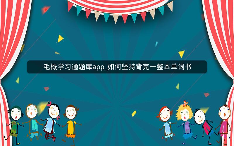 毛概学习通题库app_如何坚持背完一整本单词书