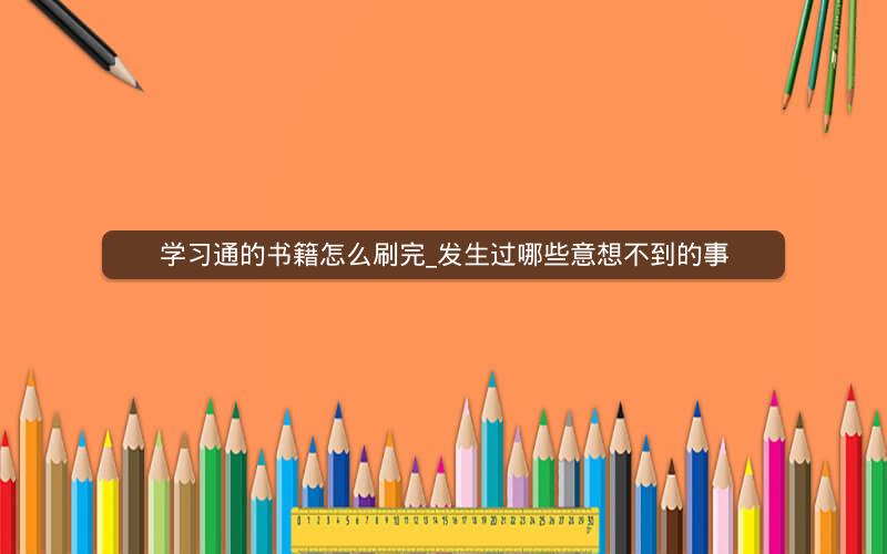 学习通的书籍怎么刷完_发生过哪些意想不到的事