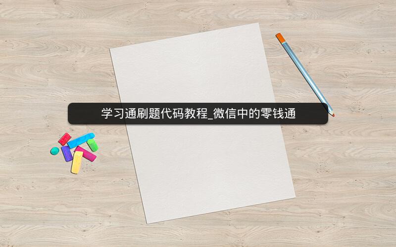 学习通刷题代码教程_微信中的零钱通