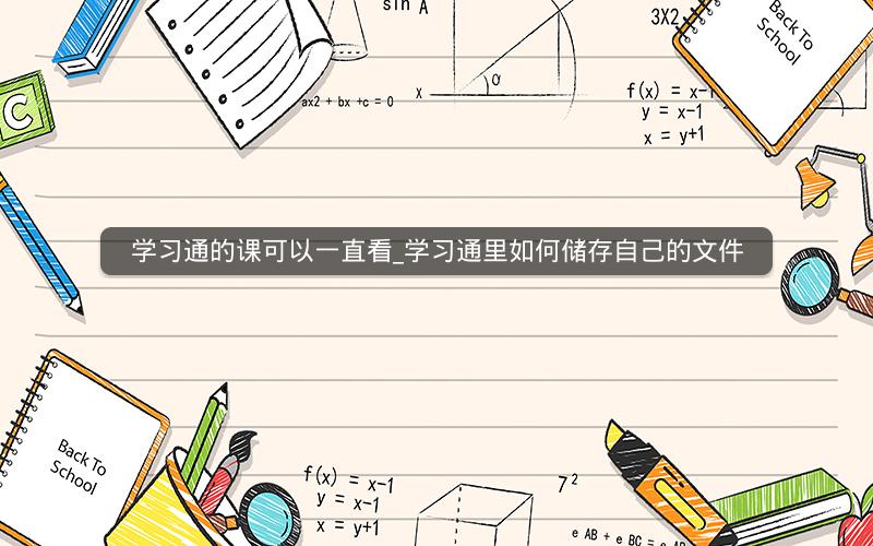 学习通的课可以一直看_学习通里如何储存自己的文件