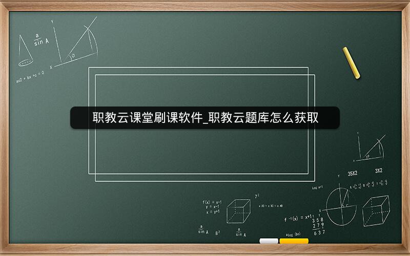 职教云课堂刷课软件_职教云题库怎么获取