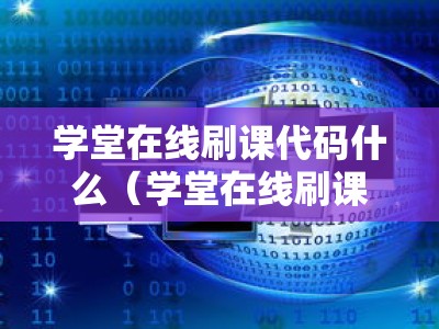 学堂在线刷课代码什么（学堂在线刷课代码什么意思啊）