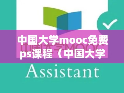 中国大学mooc免费ps课程（中国大学mooc课程免费吗）