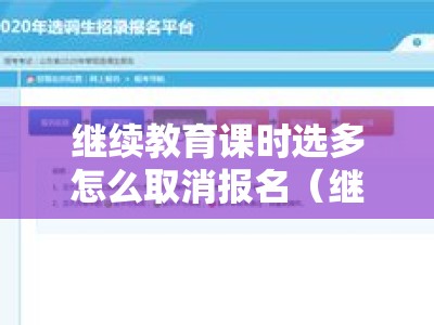 继续教育课时选多怎么取消报名（继续教育选错课程并交费怎么改课程）